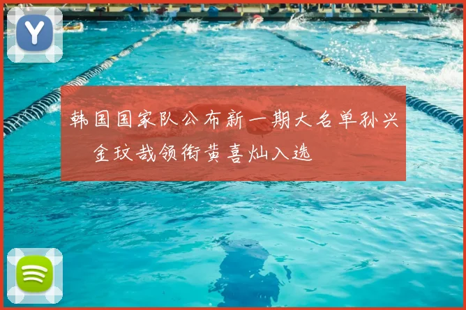 韩国国家队公布新一期大名单孙兴慜金玟哉领衔黄喜灿入选